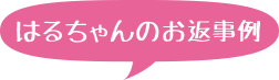 はるちゃんのお返事例