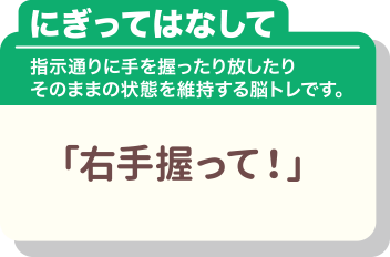 にぎってはなして 指示通りに手を握ったり放したりそのままの状態を維持する脳トレです。「右手握って!」